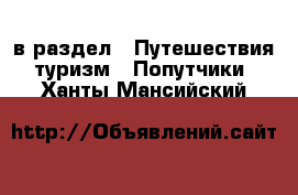  в раздел : Путешествия, туризм » Попутчики . Ханты-Мансийский